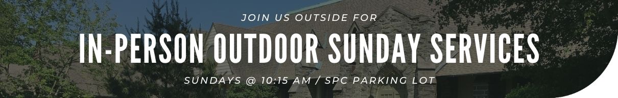 › Click here to read more about our In-person Outdoor Sunday Services (Sundays at 10:15 am, outside SPC)